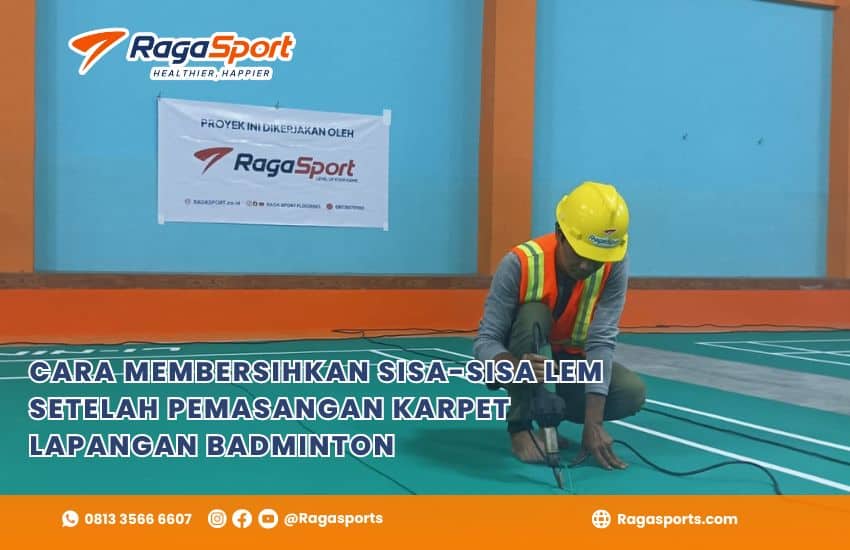 Cara Membersihkan Sisa-Sisa Lem Setelah Pemasangan Karpet Lapangan Badminton